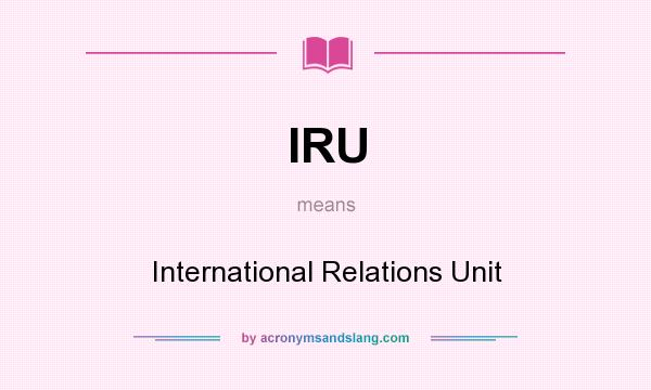 What does IRU mean? It stands for International Relations Unit
