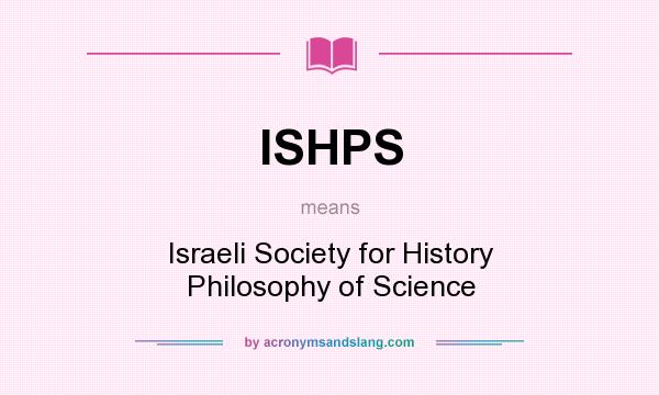 What does ISHPS mean? It stands for Israeli Society for History Philosophy of Science