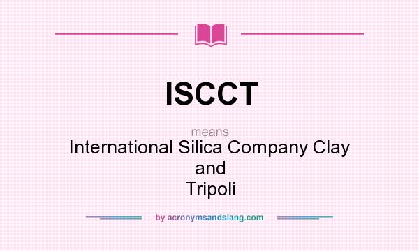 What does ISCCT mean? It stands for International Silica Company Clay and Tripoli