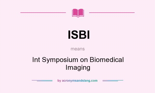 What does ISBI mean? It stands for Int Symposium on Biomedical Imaging