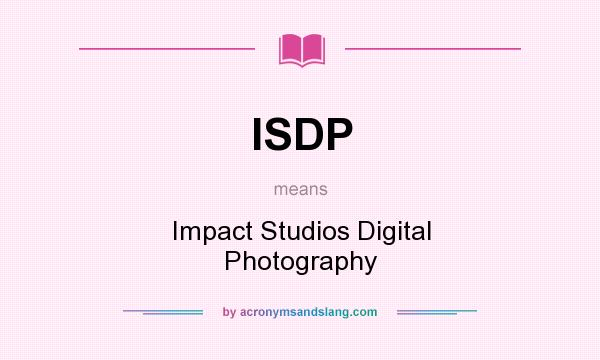 What does ISDP mean? It stands for Impact Studios Digital Photography