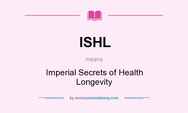 What does ISHL mean? It stands for Imperial Secrets of Health Longevity