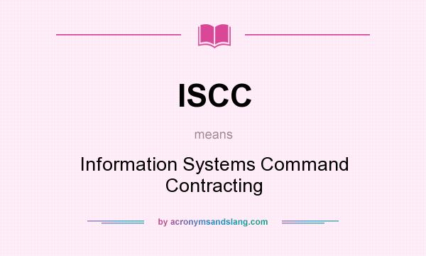 What does ISCC mean? It stands for Information Systems Command Contracting