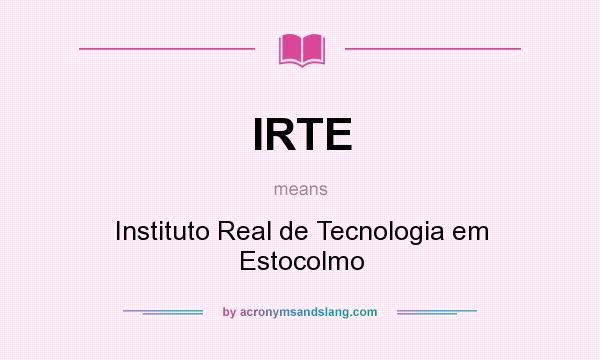 What does IRTE mean? It stands for Instituto Real de Tecnologia em Estocolmo