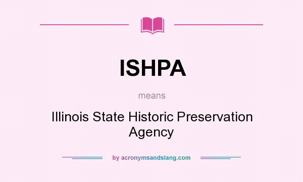 What does ISHPA mean? It stands for Illinois State Historic Preservation Agency