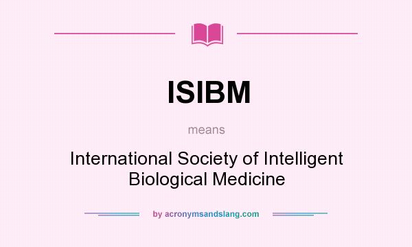 What does ISIBM mean? It stands for International Society of Intelligent Biological Medicine