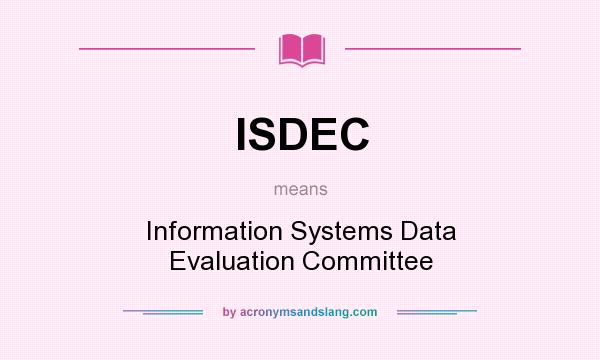 What does ISDEC mean? It stands for Information Systems Data Evaluation Committee