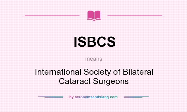 What does ISBCS mean? It stands for International Society of Bilateral Cataract Surgeons