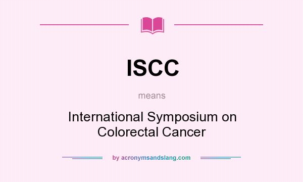 What does ISCC mean? It stands for International Symposium on Colorectal Cancer