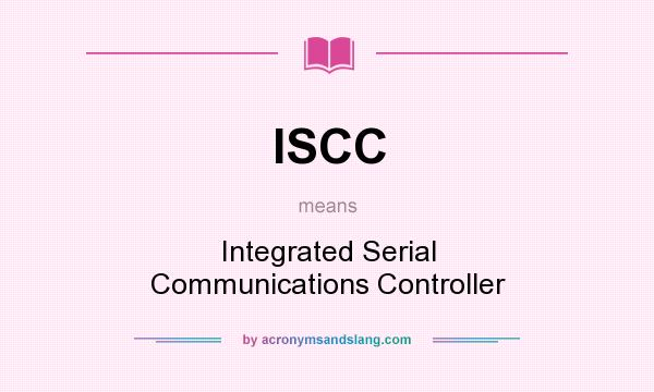 What does ISCC mean? It stands for Integrated Serial Communications Controller