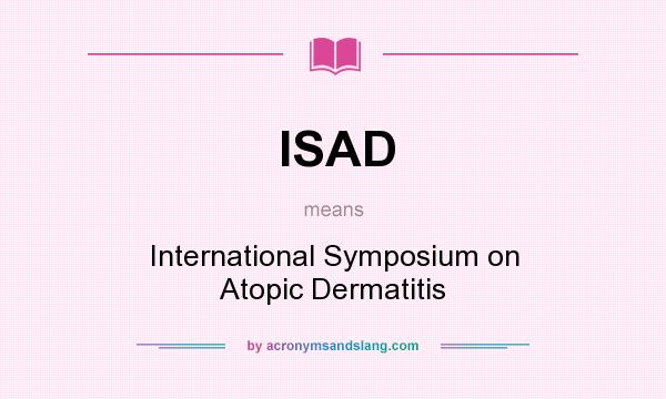 What does ISAD mean? It stands for International Symposium on Atopic Dermatitis
