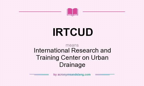 What does IRTCUD mean? It stands for International Research and Training Center on Urban Drainage