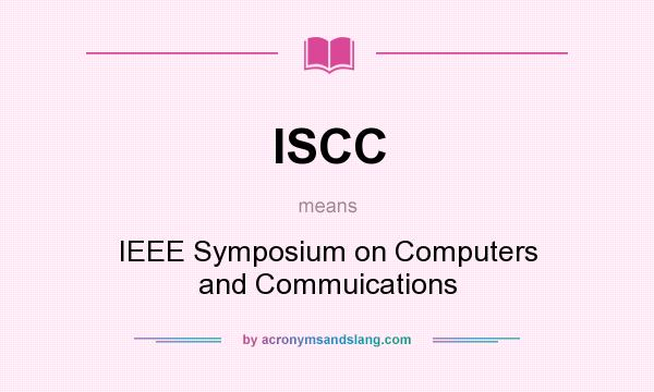 What does ISCC mean? It stands for IEEE Symposium on Computers and Commuications