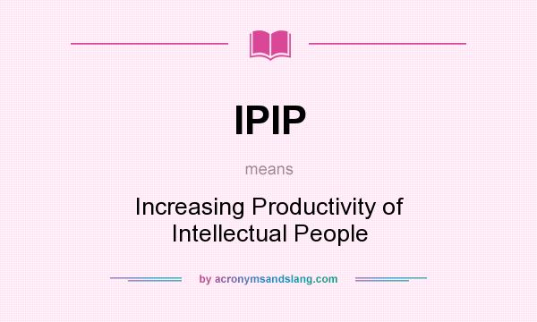 What does IPIP mean? It stands for Increasing Productivity of Intellectual People