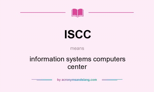 What does ISCC mean? It stands for information systems computers center