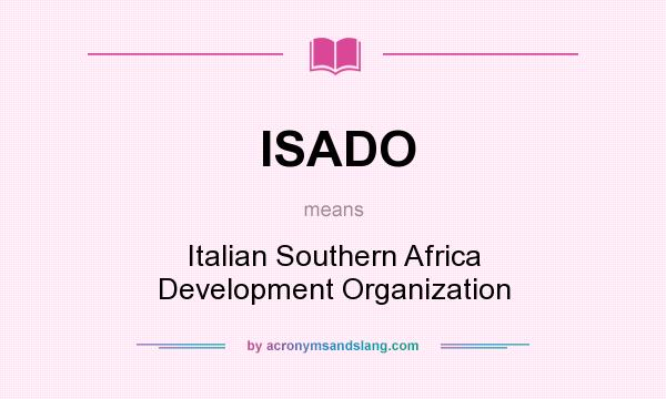 What does ISADO mean? It stands for Italian Southern Africa Development Organization