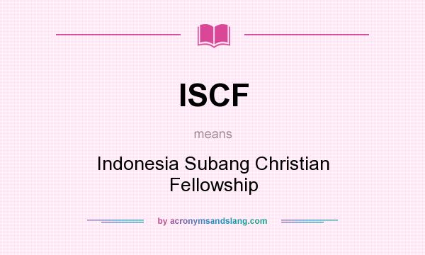 What does ISCF mean? It stands for Indonesia Subang Christian Fellowship