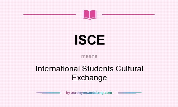 What does ISCE mean? It stands for International Students Cultural Exchange