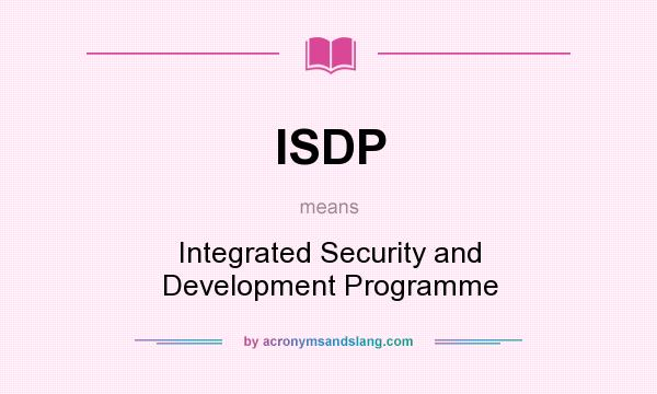 What does ISDP mean? It stands for Integrated Security and Development Programme