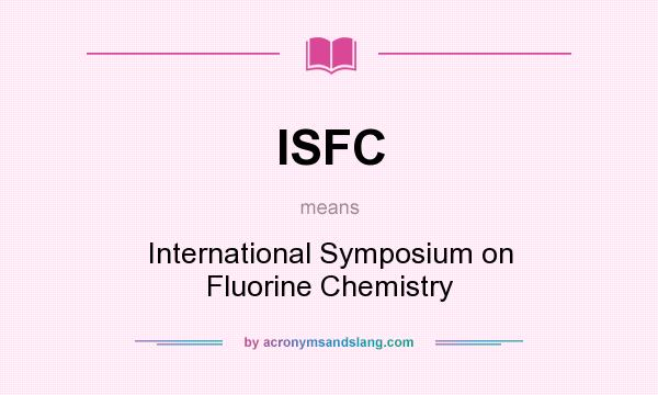 What does ISFC mean? It stands for International Symposium on Fluorine Chemistry