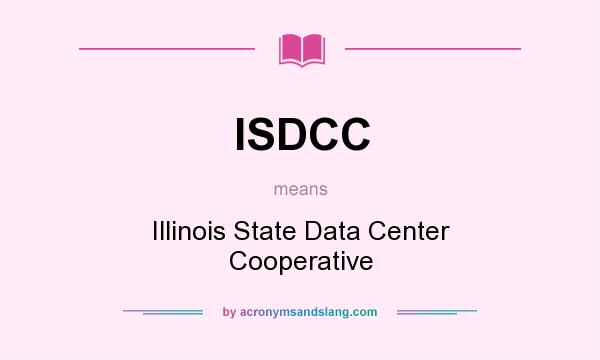What does ISDCC mean? It stands for Illinois State Data Center Cooperative