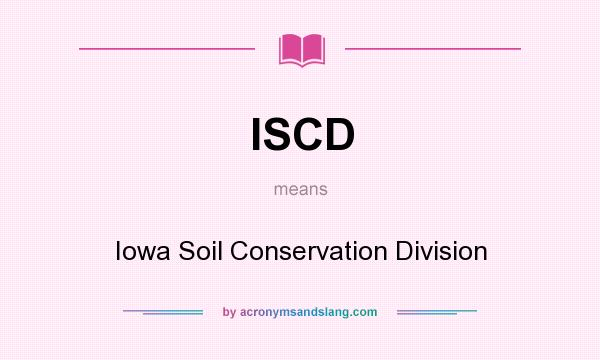 What does ISCD mean? It stands for Iowa Soil Conservation Division