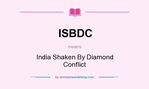 What does ISBDC mean? It stands for India Shaken By Diamond Conflict
