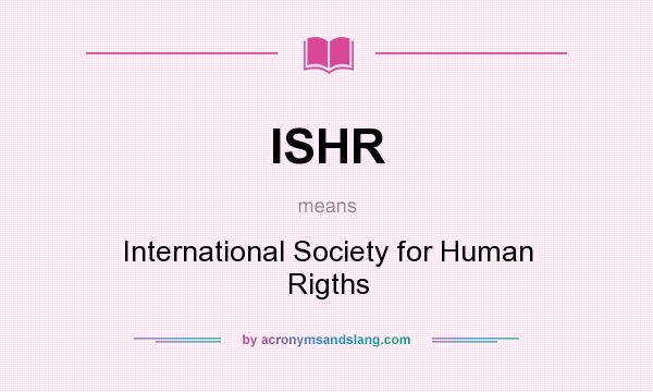 What does ISHR mean? It stands for International Society for Human Rigths