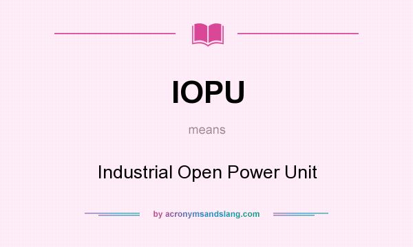 What does IOPU mean? It stands for Industrial Open Power Unit
