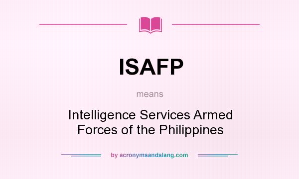 What does ISAFP mean? It stands for Intelligence Services Armed Forces of the Philippines