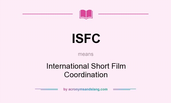 What does ISFC mean? It stands for International Short Film Coordination