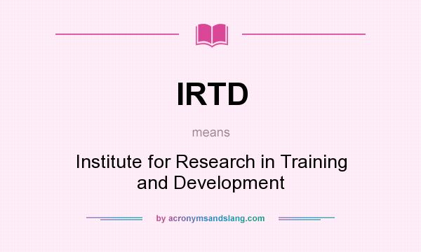What does IRTD mean? It stands for Institute for Research in Training and Development