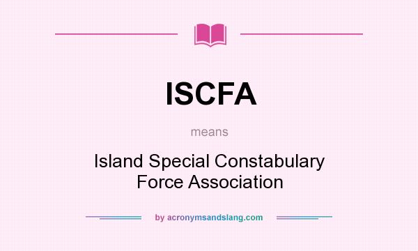 What does ISCFA mean? It stands for Island Special Constabulary Force Association