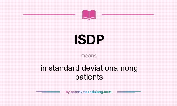 What does ISDP mean? It stands for in standard deviationamong patients