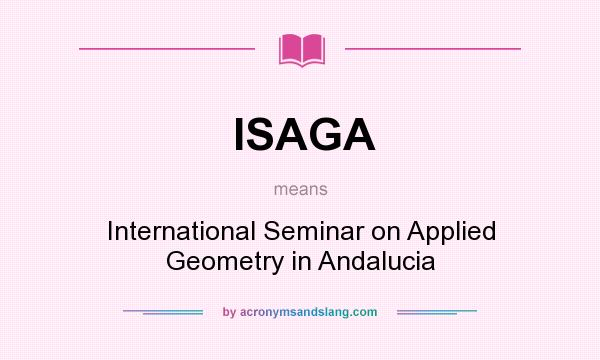 What does ISAGA mean? It stands for International Seminar on Applied Geometry in Andalucia