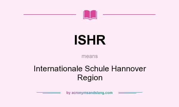 What does ISHR mean? It stands for Internationale Schule Hannover Region