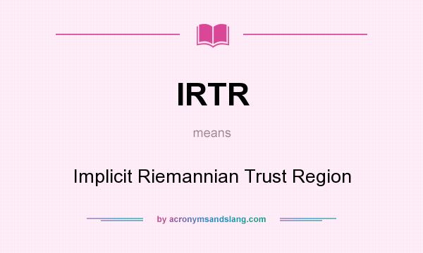 What does IRTR mean? It stands for Implicit Riemannian Trust Region