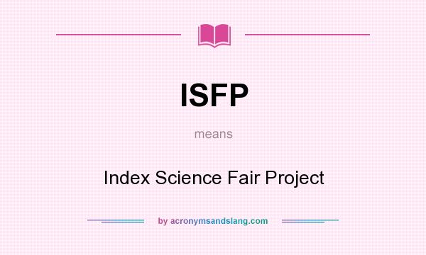 What does ISFP mean? It stands for Index Science Fair Project