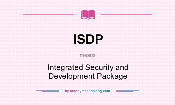What does ISDP mean? It stands for Integrated Security and Development Package