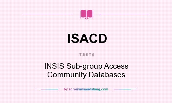 What does ISACD mean? It stands for INSIS Sub-group Access Community Databases