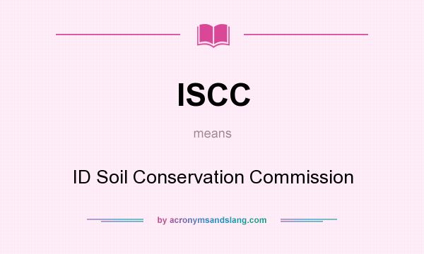 What does ISCC mean? It stands for ID Soil Conservation Commission