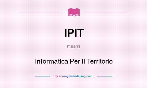 What does IPIT mean? It stands for Informatica Per Il Territorio