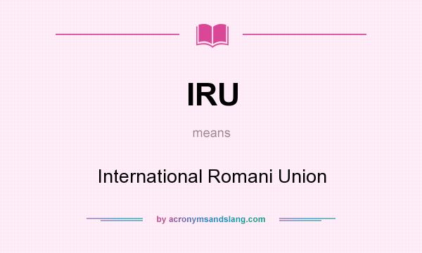 What does IRU mean? It stands for International Romani Union