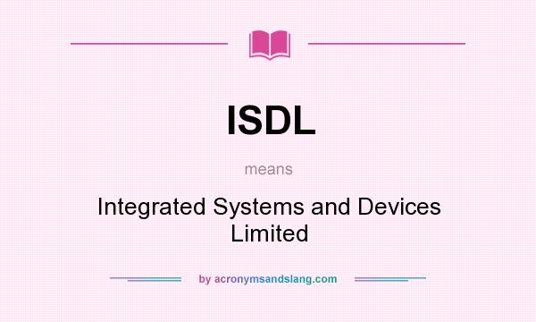 What does ISDL mean? It stands for Integrated Systems and Devices Limited