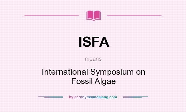 What does ISFA mean? It stands for International Symposium on Fossil Algae