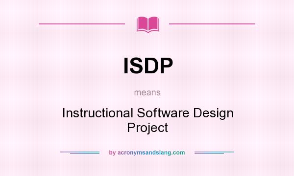 What does ISDP mean? It stands for Instructional Software Design Project
