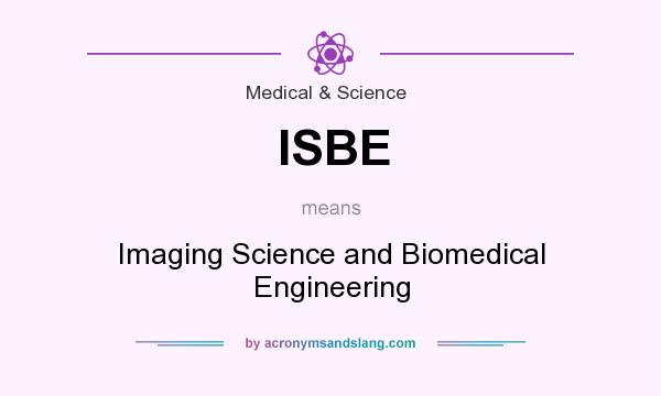 What does ISBE mean? It stands for Imaging Science and Biomedical Engineering
