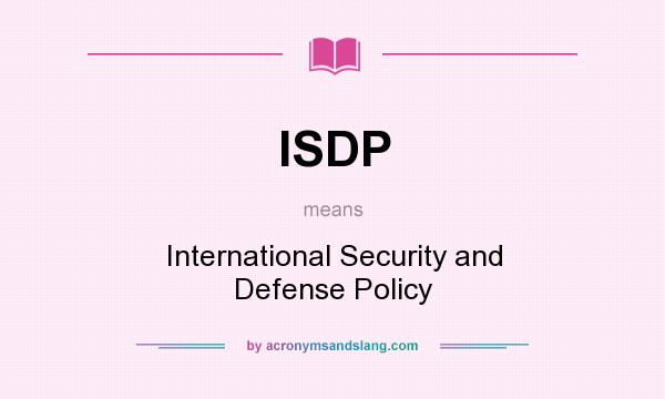 What does ISDP mean? It stands for International Security and Defense Policy