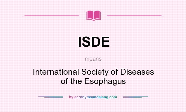 What does ISDE mean? It stands for International Society of Diseases of the Esophagus