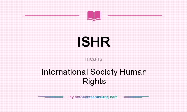 What does ISHR mean? It stands for International Society Human Rights